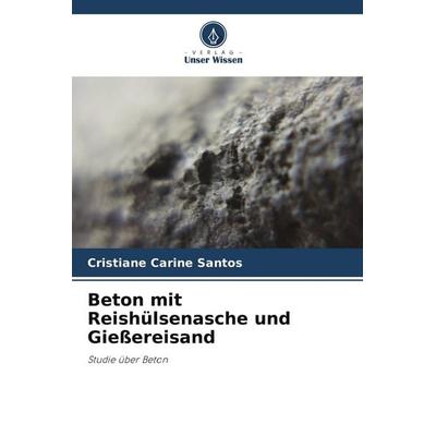 Beton mit Reishülsenasche und Gießereisand, Taschenbuch von Cristiane Carine Santos, Verlag Unser Wissen, 978-620-7-72628-8