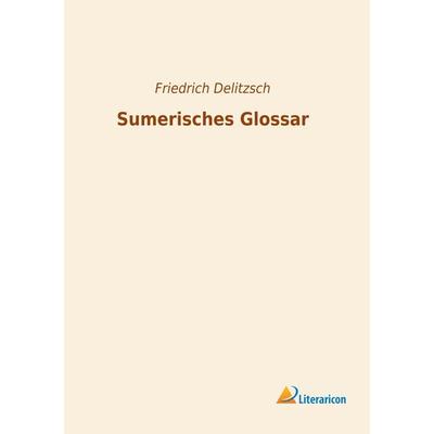 Sumerisches Glossar, Taschenbuch von Friedrich Delitzsch, Literaricon, 978-3-96506-455-3