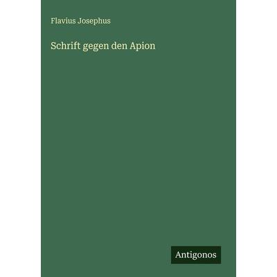 Schrift gegen den Apion, Gebundene Ausgabe von Flavius Josephus, Antigonos Verlag, 978-3-386-42207-9