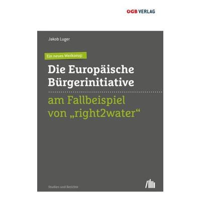 Ein neues Werkzeug: Die Europäische Bürgerinitiative am Fallbeispiel von 'right2water'; Taschenbuch von Jakob Luger, ÖGB Verlag, 978-3-99046-168-6