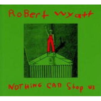 Nothing Can Stop Us - Robert Wyatt, CD
