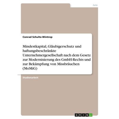 Mindestkapital, Gläubigerschutz und haftungsbeschränkte Unternehmergesellschaft nach dem Gesetz zur Modernisierung des GmbH-Rechts und zur Bekämpfung