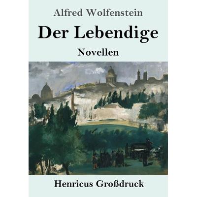 Der Lebendige (Großdruck), Taschenbuch von Alfred Wolfenstein, Henricus - Edition Deutsche Klassik GmbH, Berlin, 978-3-8478-3446-5