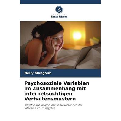 Psychosoziale Variablen im Zusammenhang mit internetsüchtigen Verhaltensmustern, Taschenbuch von Nelly Mahgoub, Verlag Unser Wissen, 978-620-5-70492-9