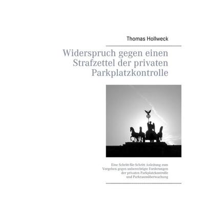Widerspruch gegen einen Strafzettel der privaten Parkplatzkontrolle, Taschenbuch von Thomas Hollweck, BoD – Books on Demand, 978-3-7386-0096-4