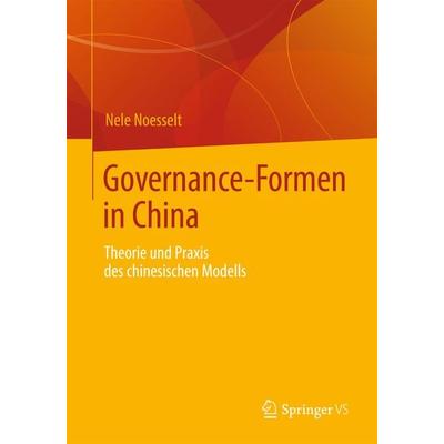 Governance-Formen in China, Taschenbuch von Nele Noesselt, Springer Fachmedien Wiesbaden GmbH, 978-3-658-00722-5