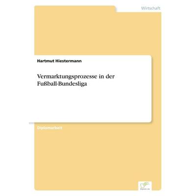 Vermarktungsprozesse in der Fußball-Bundesliga, Taschenbuch von Hartmut Hiestermann, GRIN, 978-3-8386-1777-0