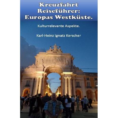 Kreuzfahrt Reisefuehrer: Europas Westkueste, Taschenbuch von Karl-Heinz Ignatz Kerscher, Epubli, 978-3-7485-0177-0