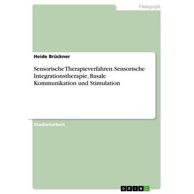 Sensorische Therapieverfahren. Sensorische Integrationstherapie, Basale Kommunikation und Stimulation, Taschenbuch von Heide Brückner, GRIN,