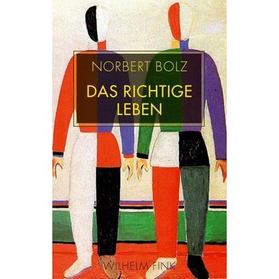 Das richtige Leben, Taschenbuch von Norbert Bolz, Brill | Fink, 978-3-7705-5600-7