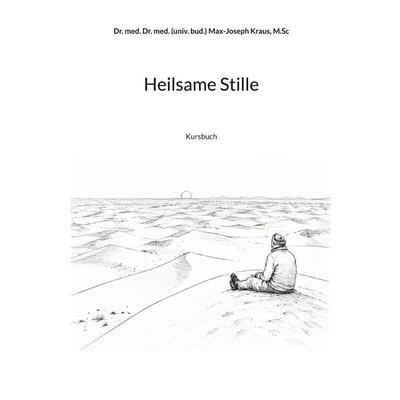 Heilsame Stille, Gebundene Ausgabe von M.Sc med. med. (univ. bud.) Max-Joseph Kraus, BoD – Books on Demand, 978-3-696-39945-0