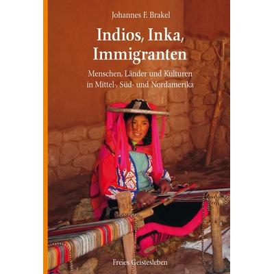 Indios, Inka, Immigranten, Taschenbuch von Johannes F. Brakel, Freies Geistesleben, 978-3-7725-2467-7