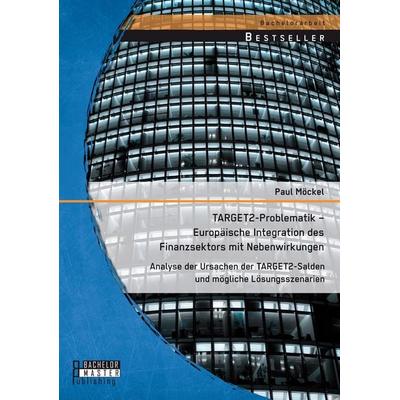 TARGET2-Problematik - Europäische Integration des Finanzsektors mit Nebenwirkungen: Analyse der Ursachen der TARGET2-Salden und mögliche