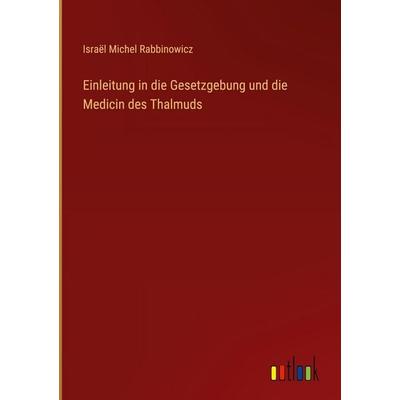 Einleitung in die Gesetzgebung und die Medicin des Thalmuds, Gebundene Ausgabe von Israël Michel Rabbinowicz, Outlook, 978-3-368-54913-8