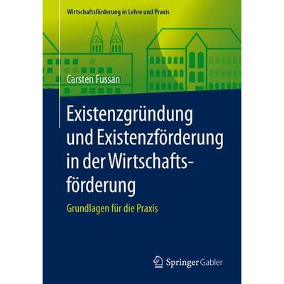 Existenzgründung und Existenzförderung in der Wirtschaftsförderung, Taschenbuch von Carsten Fussan, Springer Fachmedien Wiesbaden GmbH,