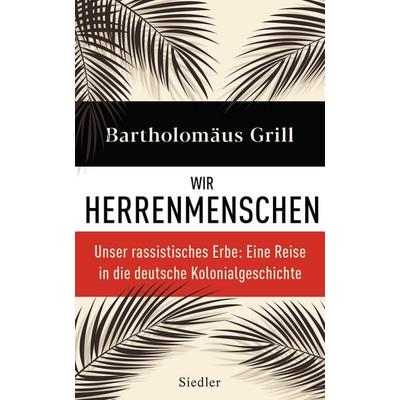 Wir Herrenmenschen, Gebundene Ausgabe von Bartholomäus Grill, Siedler, 978-3-8275-0110-3