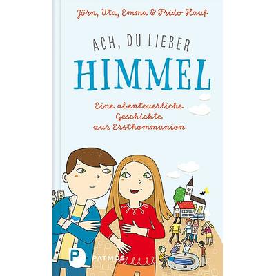 Ach, du lieber Himmel!, Gebundene Ausgabe von Jörn Hauf,Uta Hauf,Emma Hauf,Frido Hauf, Patmos Verlag