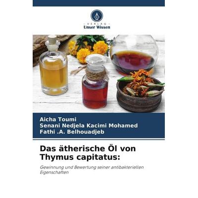 Das ätherische Öl von Thymus capitatus:, Taschenbuch von Aicha Toumi,Senani Nedjela Kacimi Mohamed,Fathi . A. Belhouadjeb, Verlag Unser Wissen,
