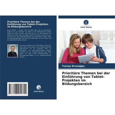 Prioritäre Themen bei der Einführung von Tablet-Projekten im Bildungsbereich, Taschenbuch von Tuncay Elvana¿aç, Verlag Unser Wissen, 978-620-8-91174-4