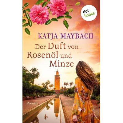 Maybach, K: Duft von Rosenöl und Minze, Taschenbuch von Katja Maybach, Dotbooks, 978-3-96898-670-8