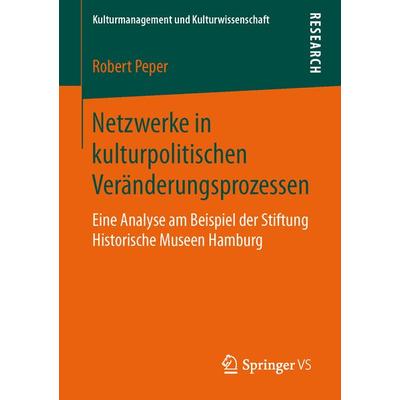 Netzwerke in kulturpolitischen Veränderungsprozessen, Taschenbuch von Robert Peper, Springer Fachmedien Wiesbaden GmbH, 978-3-658-13995-7