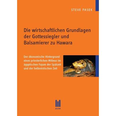 Die wirtschaftlichen Grundlagen der Gottessiegler und Balsamierer zu Hawara, Taschenbuch von Steve Pasek, Akademische Verlagsgemeinschaft München,