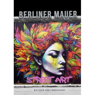Berliner Mauer Street Art Malbuch für Erwachsene, Taschenbuch von Monsoon Publishing,Musterstück Grafik, Epubli, 978-3-7584-0701-7
