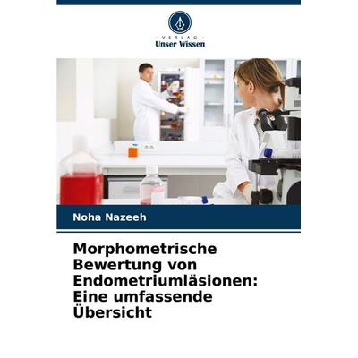 Morphometrische Bewertung von Endometriumläsionen: Eine umfassende Übersicht, Taschenbuch von Noha Nazeeh, Verlag Unser Wissen, 978-620-9-13810-2