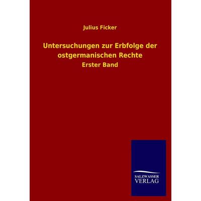 Untersuchungen zur Erbfolge der ostgermanischen Rechte, Taschenbuch von Julius Ficker, Salzwasser, 978-3-8460-2593-2