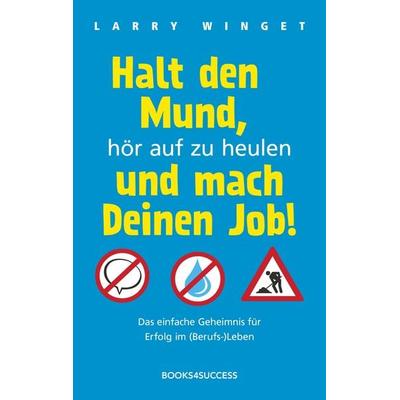 Halt den Mund, hör auf zu heulen und mach Deinen Job!, Taschenbuch von Larry Winget, Books4success, 978-3-86470-142-9