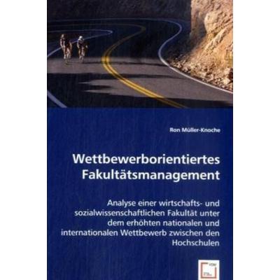 Müller-Knoche, R: Wettbewerborientiertes Fakultätsmanagement, Taschenbuch von Ron Müller-Knoche, VDM, 978-3-8364-8707-8