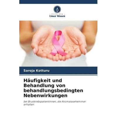 Häufigkeit und Behandlung von behandlungsbedingten Nebenwirkungen, Taschenbuch von Saroja Kotturu, Verlag Unser Wissen, 978-620-5-43488-8