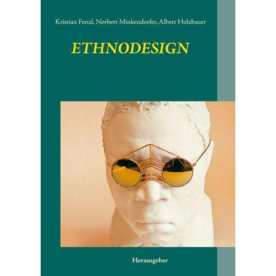 Ethnodesign, Gebundene Ausgabe von Kristian Fenzl,Norbert Minkendorfer,Albert Holzbauer, BoD – Books on Demand, 978-3-7526-9044-6