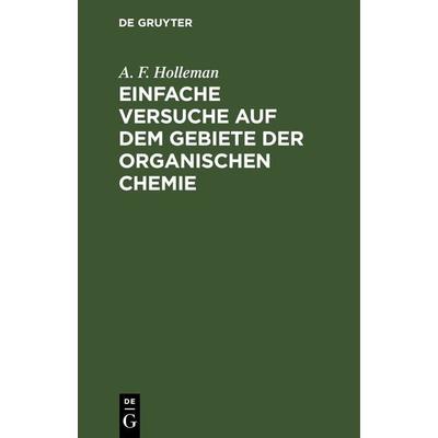 Einfache Versuche auf dem Gebiete der organischen Chemie, Gebundene Ausgabe von A. F. Holleman, De Gruyter, 978-3-11-238271-4