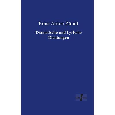 Dramatische und Lyrische Dichtungen, Taschenbuch von Ernst Anton Zündt, BoD - Books on Demand, 978-3-95610-653-8