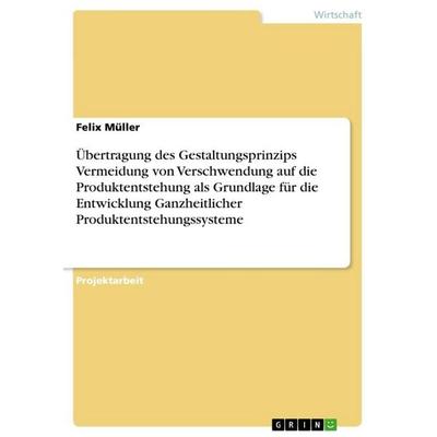 Übertragung des Gestaltungsprinzips Vermeidung von Verschwendung auf die Produktentstehung als Grundlage für die Entwicklung Ganzheitlicher