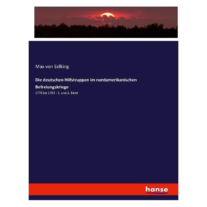 Hansebooks Die deutschen Hilfstruppen im nordamerikanischen Befreiungskriege (Deutsch, Softcover, Max von Eelking) (55918530)