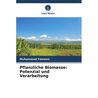 Pflanzliche Biomasse: Potenzial und Verarbeitung, Taschenbuch von Muhammad Yameen, Verlag Unser Wissen, 978-620-5-21064-2