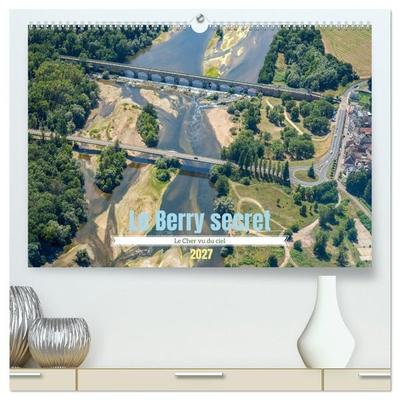 Le Berry secret, le Cher vu du ciel (Calendrier mural haut de gamme 2027 DIN A2 vertical), CALVENDO calendrier mensuel