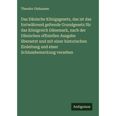 Das Dänische Königsgesetz, das ist das fortwährend geltende Grundgesetz für das Königreich Dänemark, nach der Dänischen offiziellen Ausgabe übersetzt,