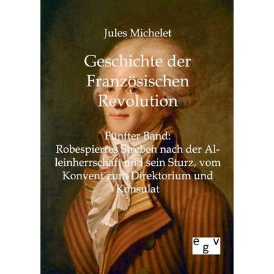 Geschichte der Französischen Revolution, Taschenbuch von Jules Michelet, Europäischer Geschichtsverlag, 978-3-86382-476-1