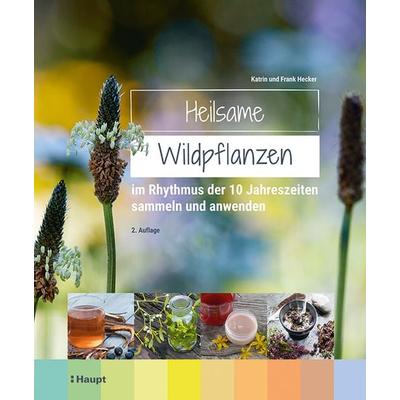 Heilsame Wildpflanzen, Gebundene Ausgabe von Frank Hecker,Katrin Hecker, Haupt Verlag, 978-3-258-08317-9
