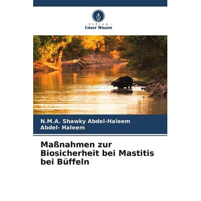 Maßnahmen zur Biosicherheit bei Mastitis bei Büffeln, Taschenbuch von N. Shawky Abdel-Haleem,Abdel Haleem, Verlag Unser Wissen, 978-620-9-84508-6