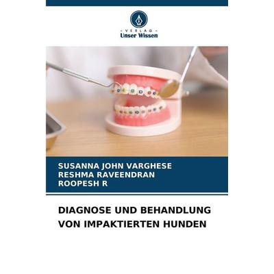 Diagnose und Behandlung von Impaktierten Hunden, Taschenbuch von Susanna John Varghese,Reshma Raveendran,Roopesh R., Verlag Unser Wissen,