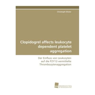 Olivier, C: Clopidogrel affects leukocyte dependent platelet, Taschenbuch von Christoph Olivier, Südwestdeutscher Verlag für Hochschulschriften,