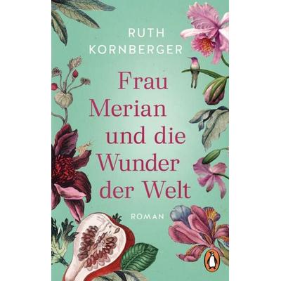 Frau Merian und die Wunder der Welt, Taschenbuch von Ruth Kornberger, Penguin, 978-3-328-10677-7