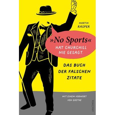 Das Buch der falschen Zitate. »No Sports« hat Churchill nie gesagt. Mit einem Vorwort von Goethe, Gebundene Ausgabe von Martin Rasper, Anaconda,