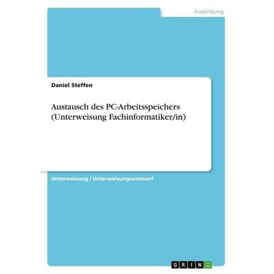 Austausch des PC-Arbeitsspeichers (Unterweisung Fachinformatiker/in), Taschenbuch von Daniel Steffen, GRIN, 978-3-346-45206-1