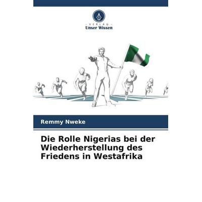 Nweke, R: Rolle Nigerias bei der Wiederherstellung des Fried, Taschenbuch von Remmy Nweke, Verlag Unser Wissen, 978-620-6-05763-5