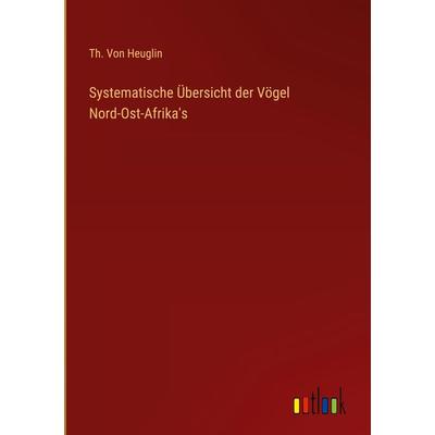 Systematische Übersicht der Vögel Nord-Ost-Afrika's; Gebundene Ausgabe von Th. Heuglin, Outlook, 978-3-368-01261-8